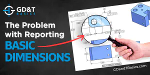 Basic Diamension The Problem with Reporting Basic Dimensions | GD&T Basics