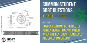 Common GD&T Student Questions: Perpendicular Datums from Imperfect ...