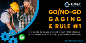 Go Capture Rule Go/No-Go Gaging and Rule #1 | GD&T Basics